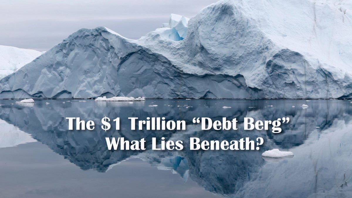 The $1 Trillion “Debt Berg” – What Lies Beneath?